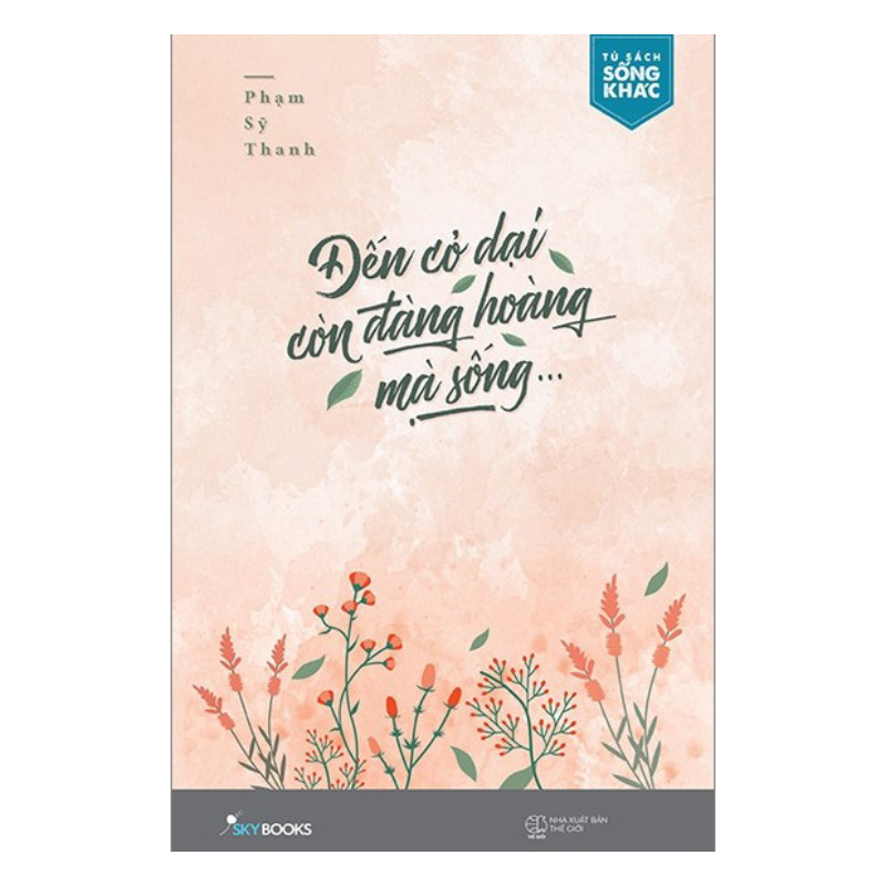 Đến cỏ dại còn đàng hoàng mà sống - Phạm Sỹ Thanh